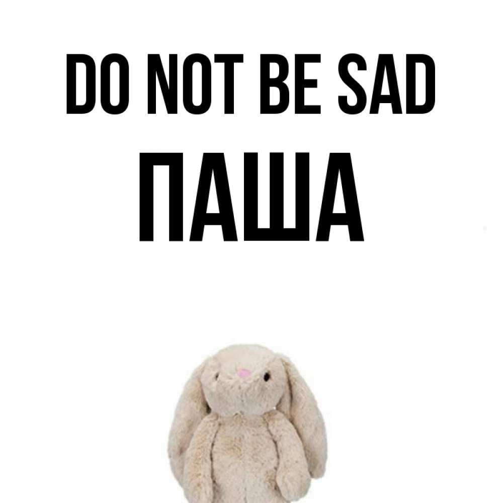 Greetings card с именем, Паша Do not be sad детская игрушка зайчика Greetings with text for free download 