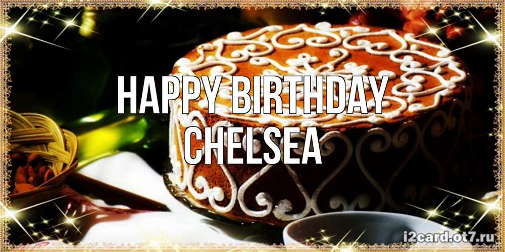 Greetings card с именем, Chelsea Happy Birthday открытка с тортом на день рождения Greetings with text for free download 