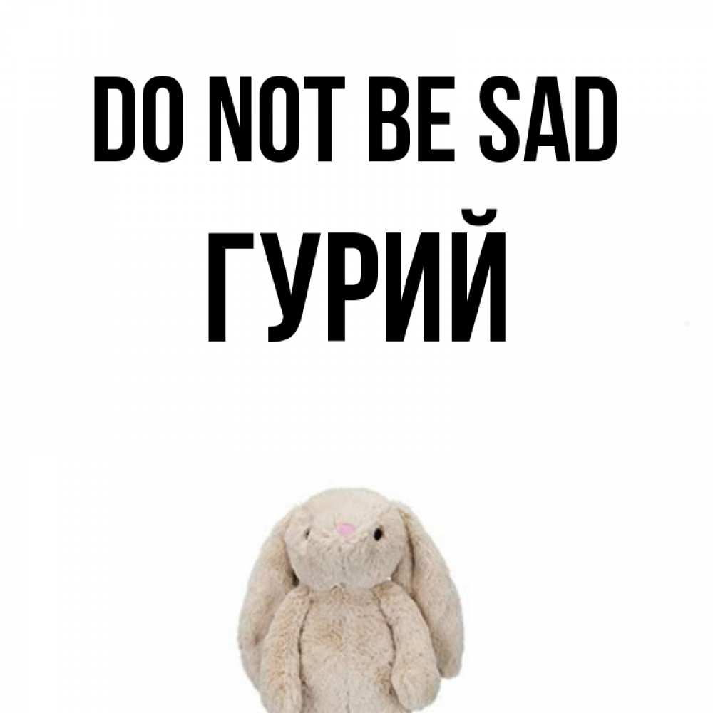 Greetings card с именем, Гурий Do not be sad детская игрушка зайчика Greetings with text for free download 