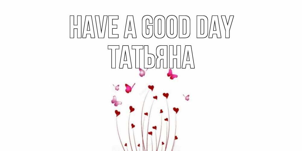 Greetings card с именем, Татьяна Have a good day отличного дня Greetings with text for free download 