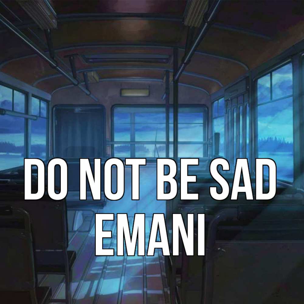 Greetings card с именем, Emani Do not be sad страшилка Greetings with text for free download 