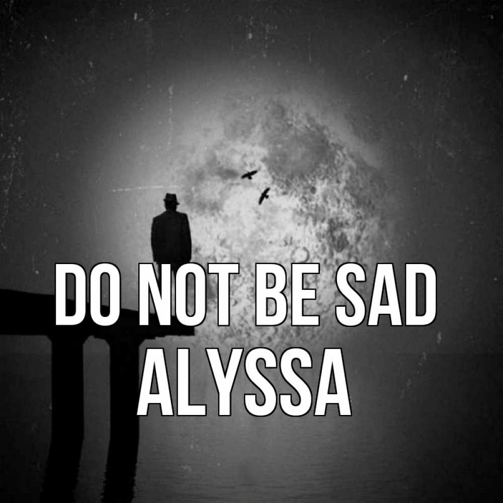 Greetings card с именем, Alyssa Do not be sad мужчина на мосту Greetings with text for free download 