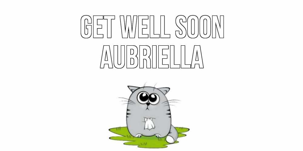 Greetings card с именем, Aubriella Get well soon кот и открытки про выздоровление Greetings with text for free download 