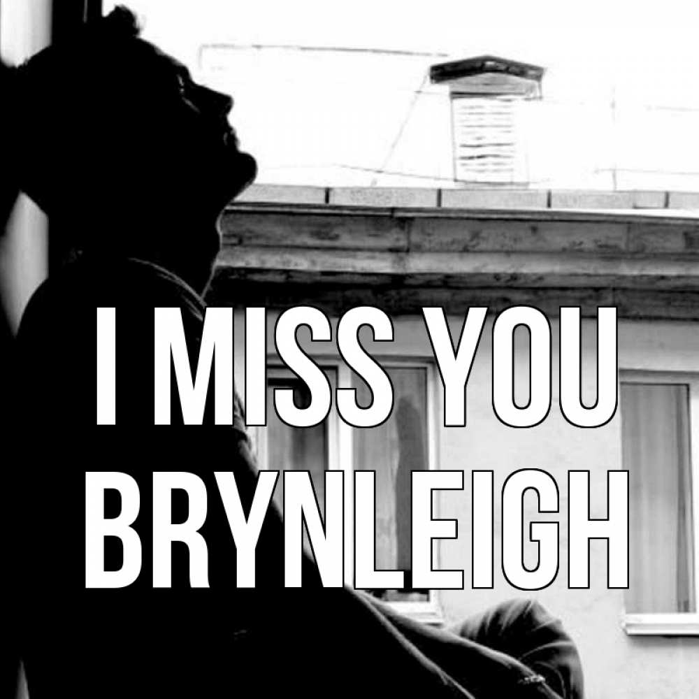 Greetings card с именем, Brynleigh I miss you скучно ему Greetings with text for free download 