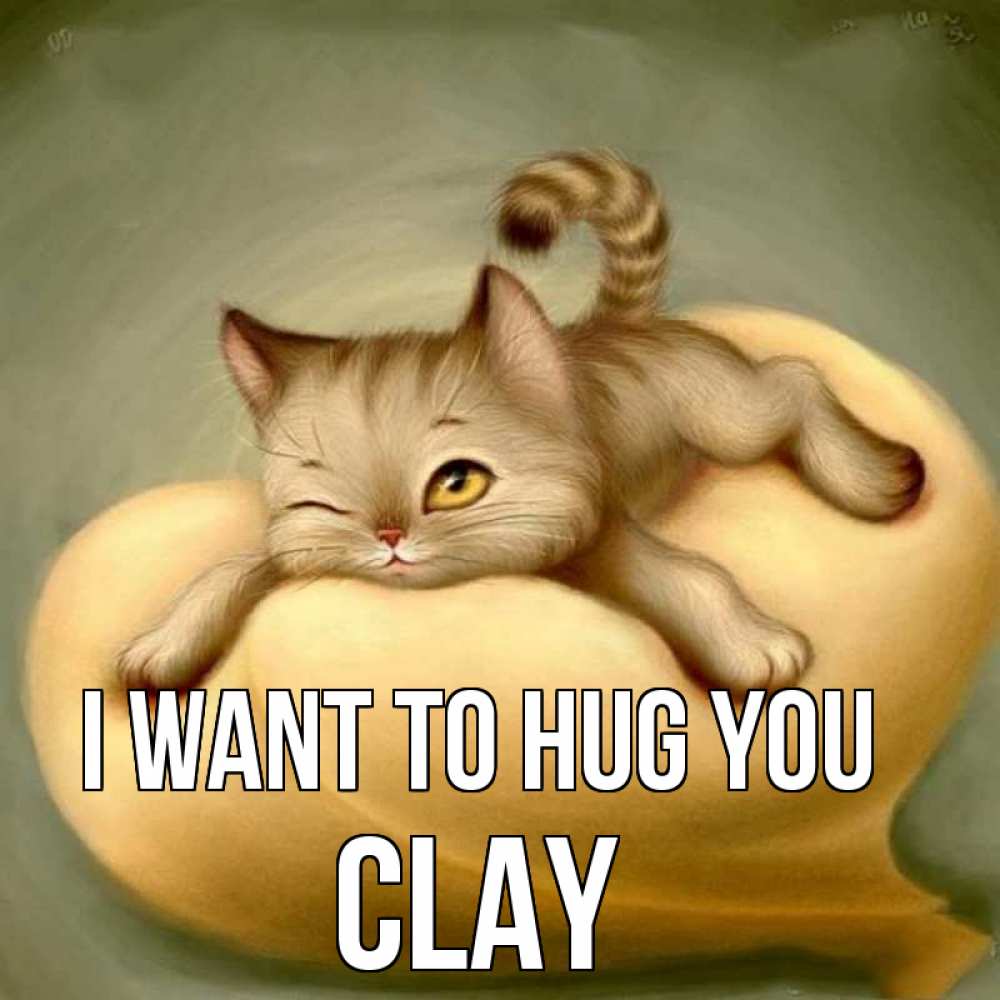 Greetings card с именем, Clay I want to hug you кошечка Greetings with text for free download 