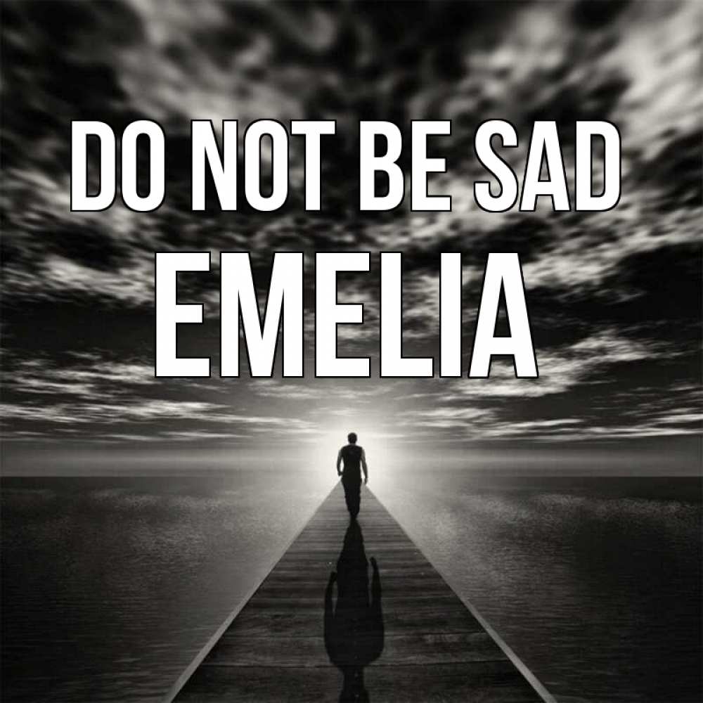 Greetings card с именем, Emelia Do not be sad человек Greetings with text for free download 