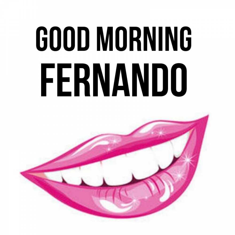 Greetings card с именем, Fernando Good morning розовые губы и белые зубы Greetings with text for free download 