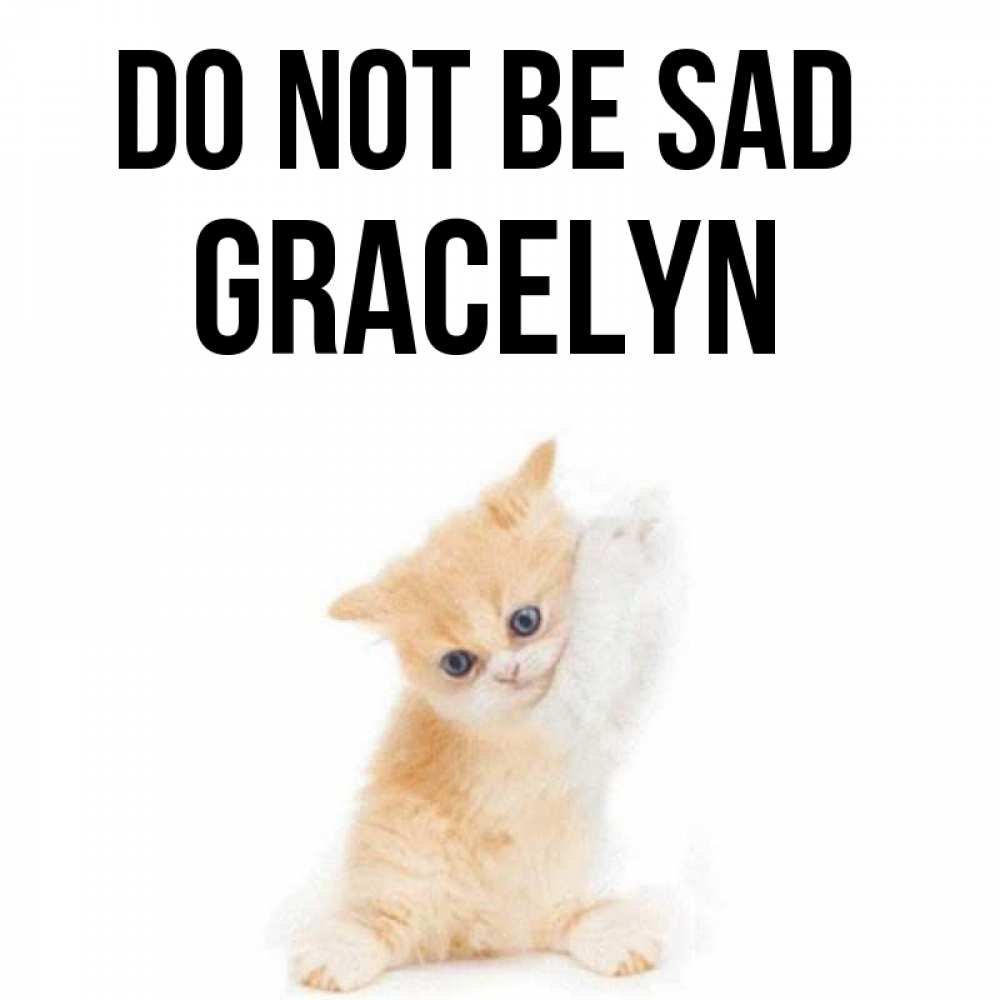 Greetings card с именем, Gracelyn Do not be sad просящий кот Greetings with text for free download 