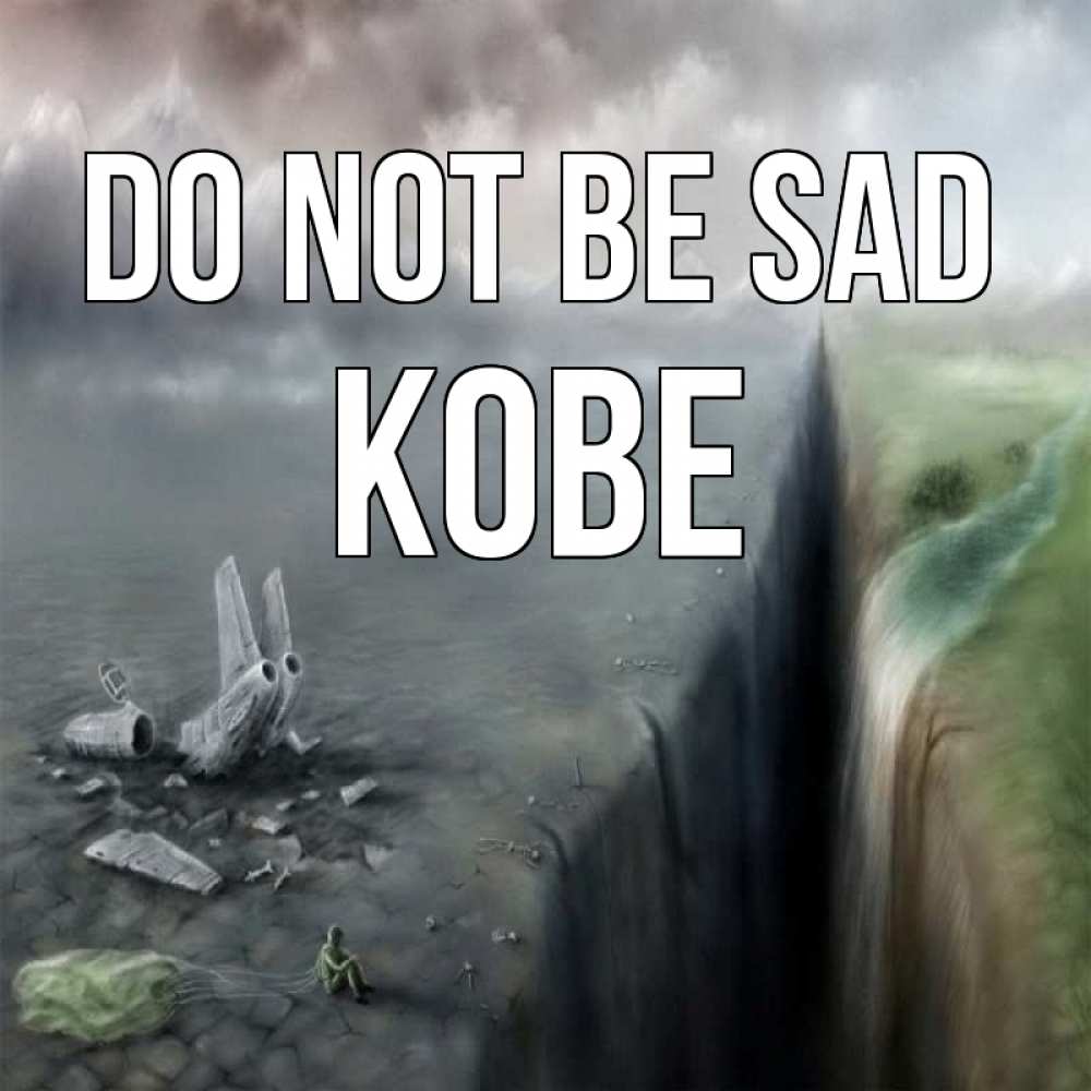 Greetings card с именем, Kobe Do not be sad все спаслись. Greetings with text for free download 