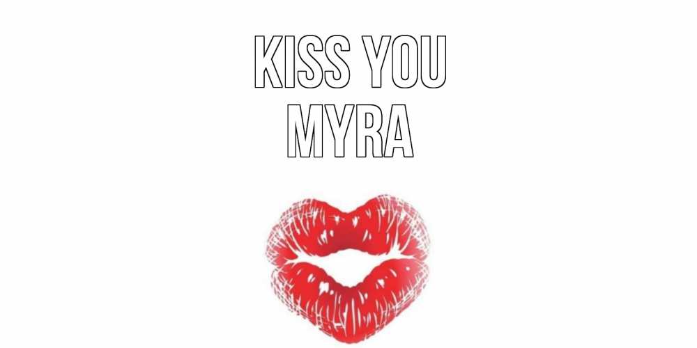 Greetings card с именем, Myra Kiss you поцелуй Greetings with text for free download 