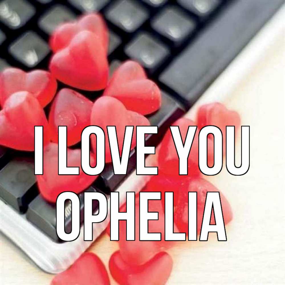 Greetings card с именем, Ophelia I love you конфеты в виде сердец Greetings with text for free download 