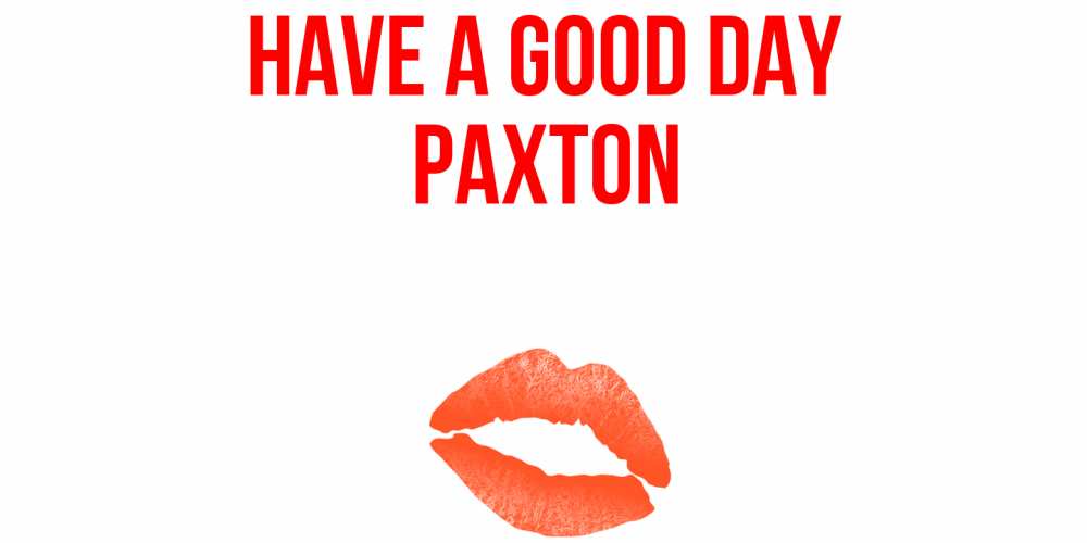 Greetings card с именем, Paxton Have a good day удачного дня с поцелуем Greetings with text for free download 