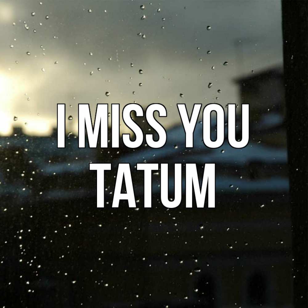 Greetings card с именем, Tatum I miss you капли на стекле Greetings with text for free download 