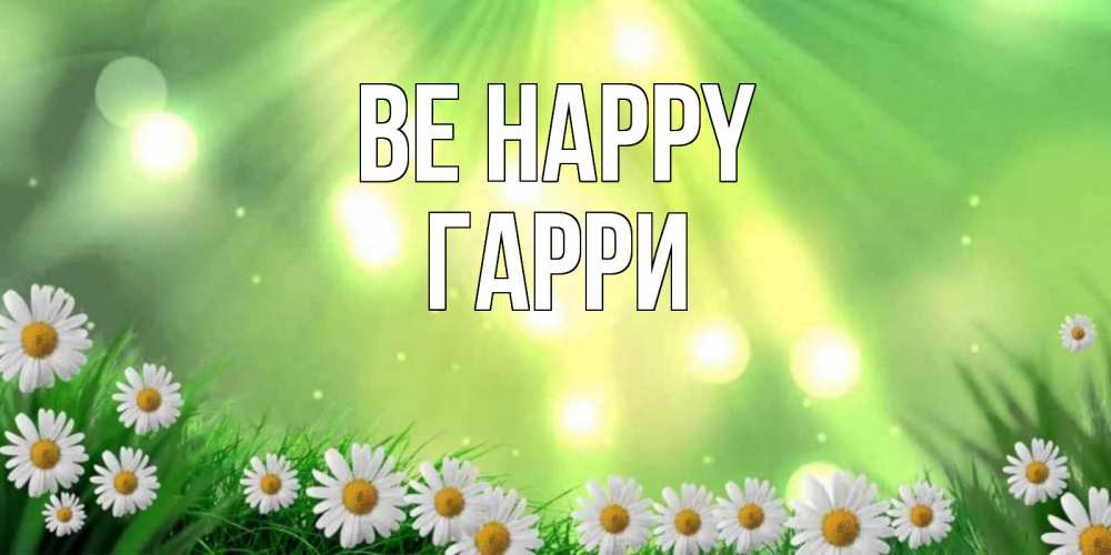 Greetings card с именем, Гарри Be happy открытка с ромашками и солнечными лучами Greetings with text for free download 
