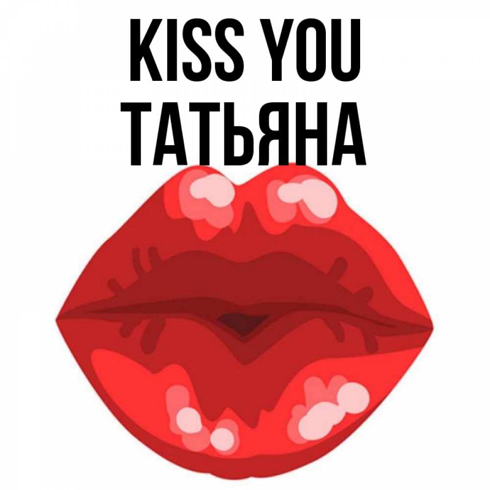 Greetings card с именем, Татьяна Kiss you отправить открытку с поцелуем бесплатно и скачать для парня Greetings with text for free download 