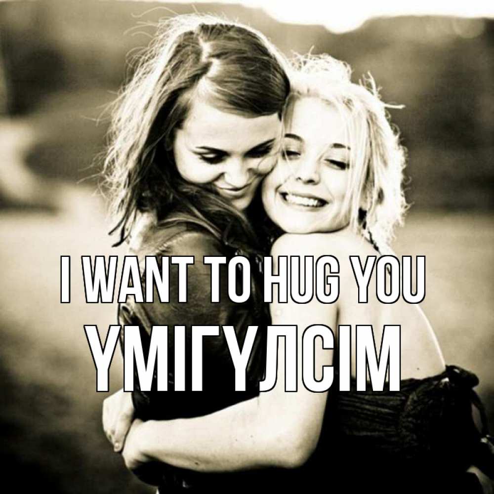 Greetings card с именем, ҮМІГҮЛСІМ I want to hug you девочки обнимаются Greetings with text for free download 
