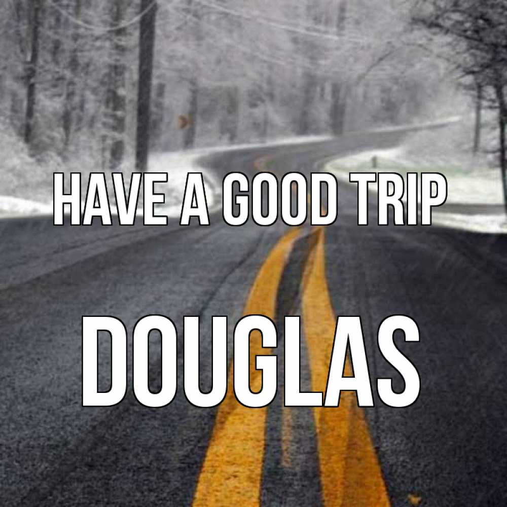 Greetings card с именем, Douglas Have a good trip хорошего вам путешествия Greetings with text for free download 
