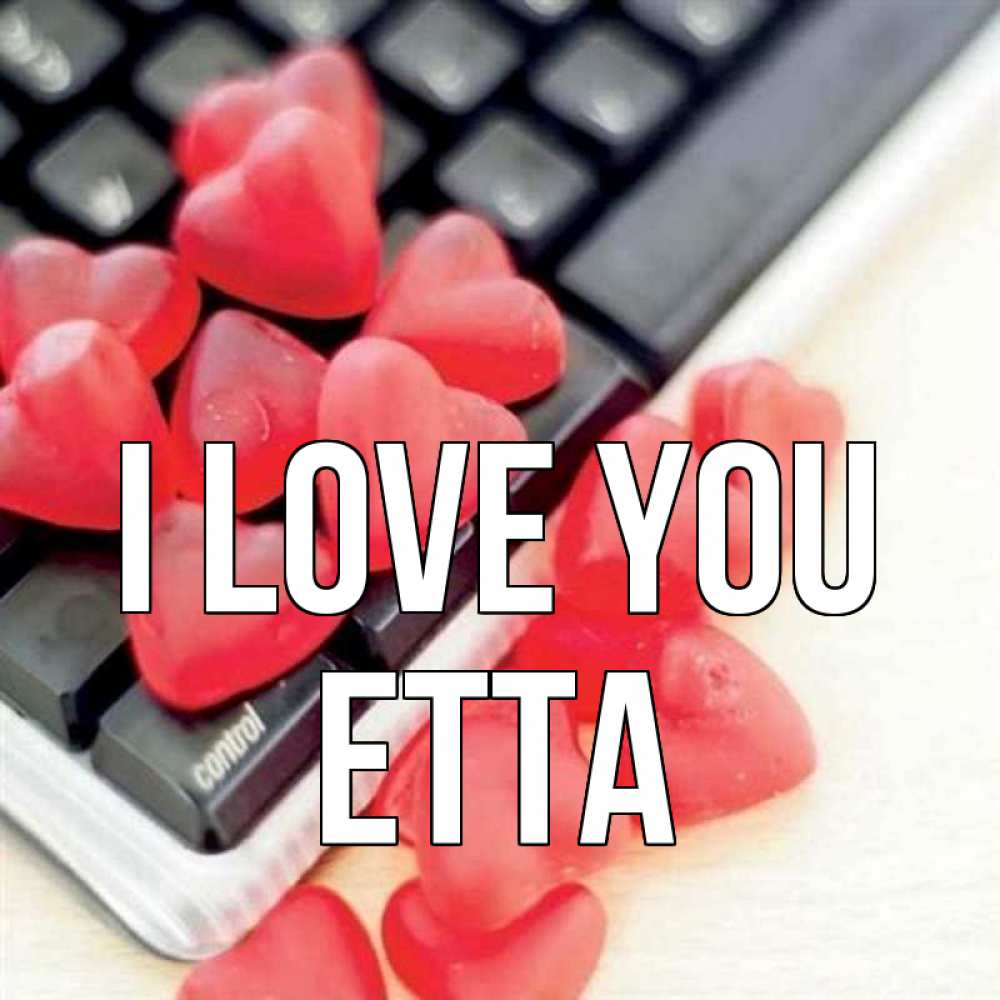 Greetings card с именем, Etta I love you конфеты в виде сердец Greetings with text for free download 