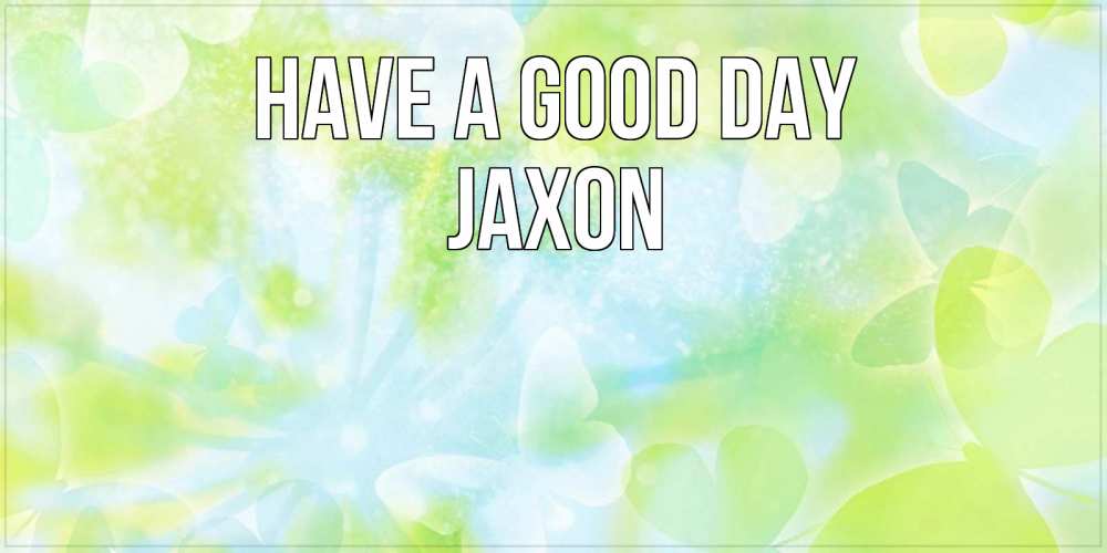 Greetings card с именем, Jaxon Have a good day абстрактная картинка с пожеланием прекрасного летнего дня Greetings with text for free download 