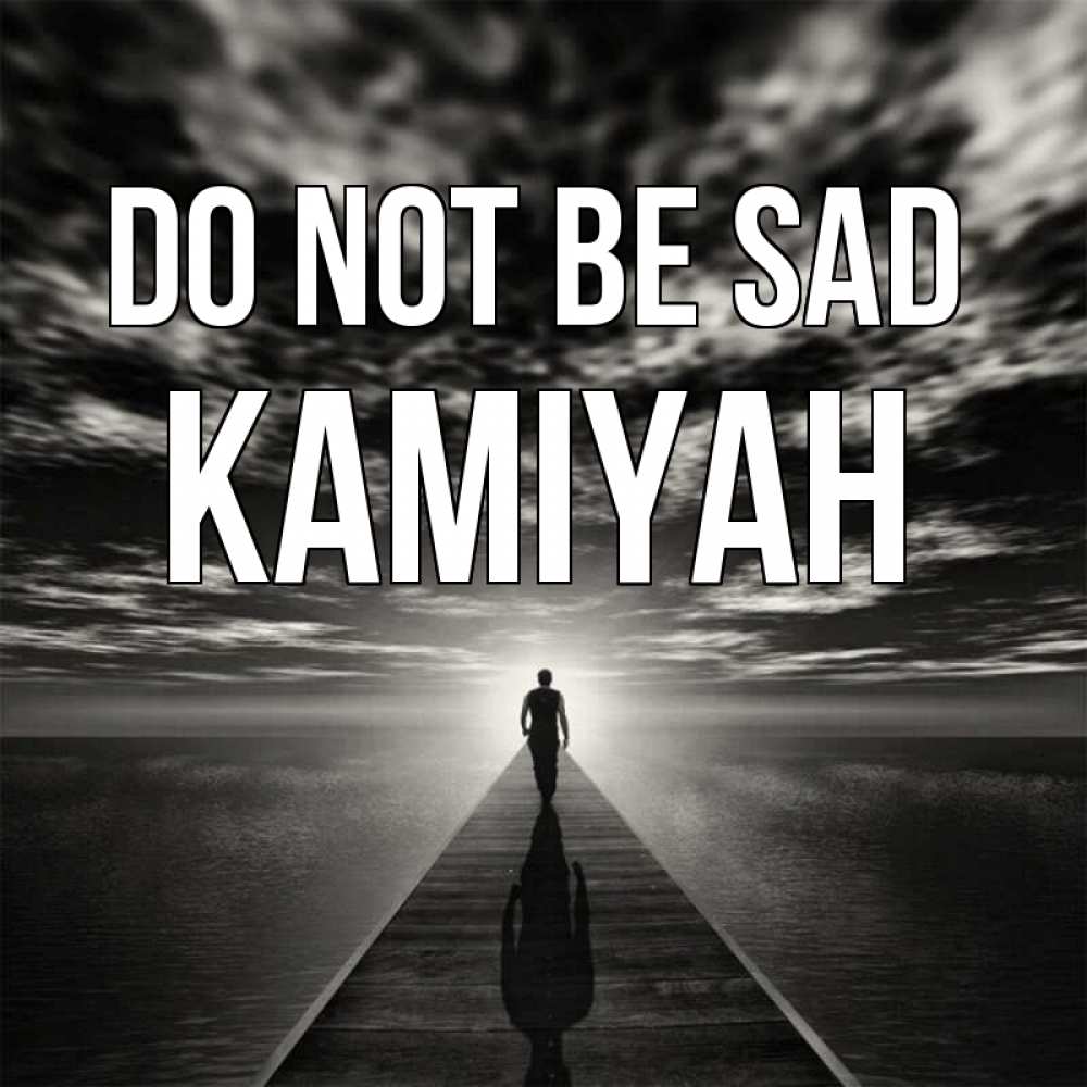 Greetings card с именем, Kamiyah Do not be sad человек Greetings with text for free download 