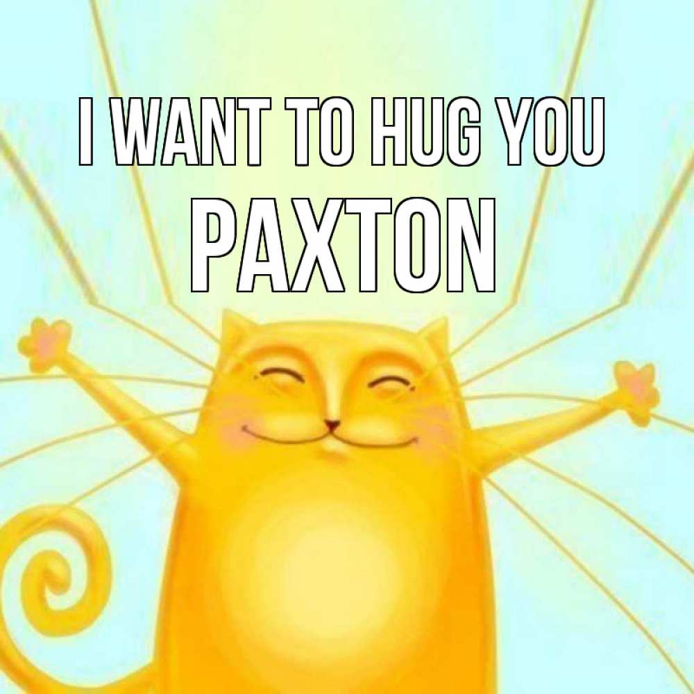 Greetings card с именем, Paxton I want to hug you солнечный обнимашечный кот Greetings with text for free download 