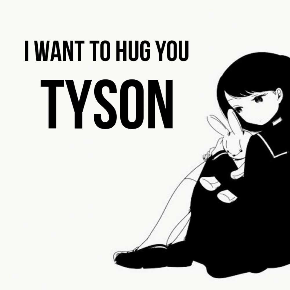 Greetings card с именем, Tyson I want to hug you чернобелая картнка Greetings with text for free download 