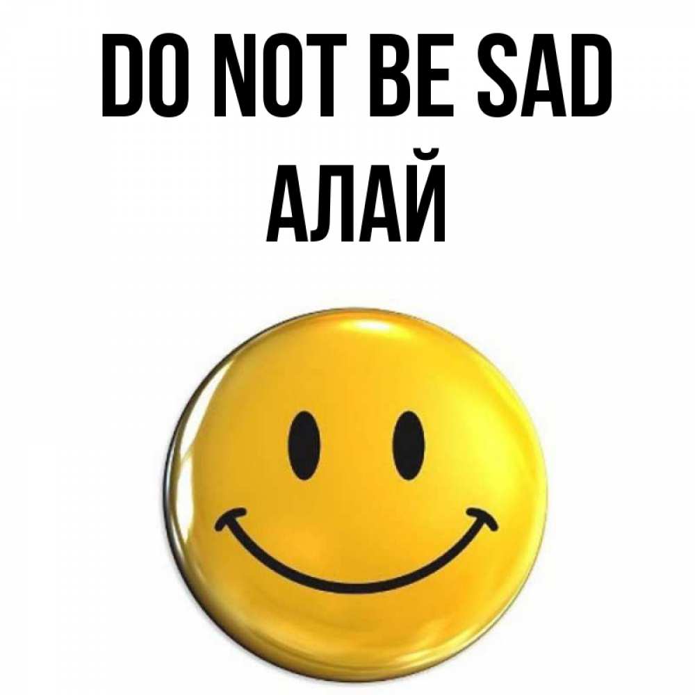 Greetings card с именем, Алай Do not be sad желаем всем позитива Greetings with text for free download 
