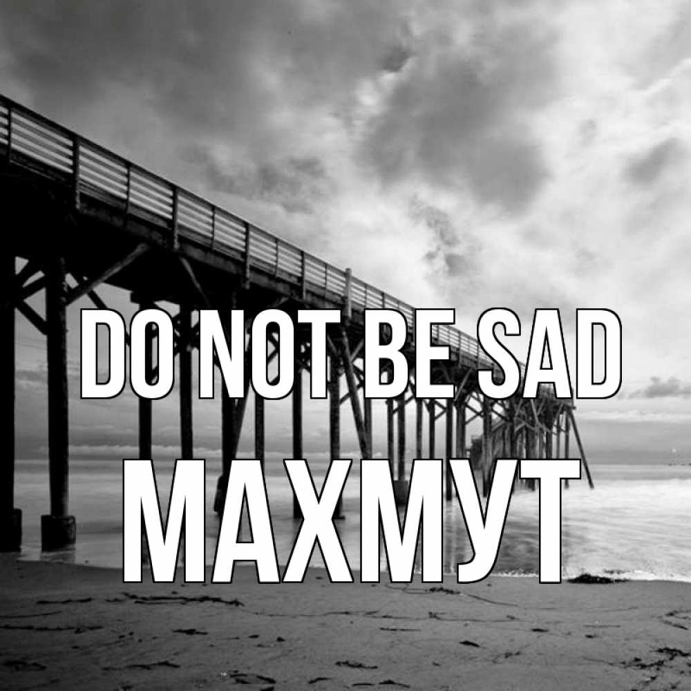 Greetings card с именем, МАХМУТ Do not be sad вода и пляж под мостом Greetings with text for free download 