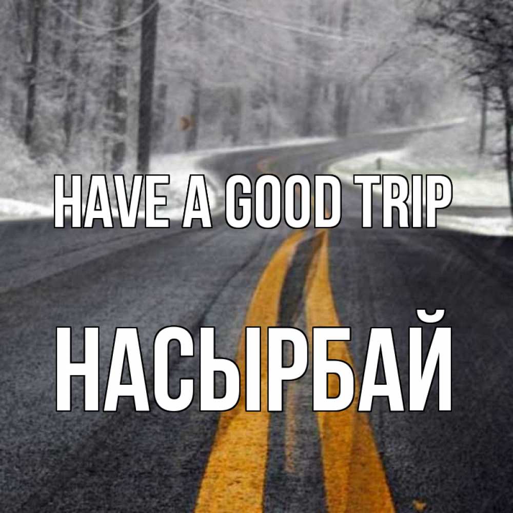 Greetings card с именем, Насырбай Have a good trip хорошего вам путешествия Greetings with text for free download 