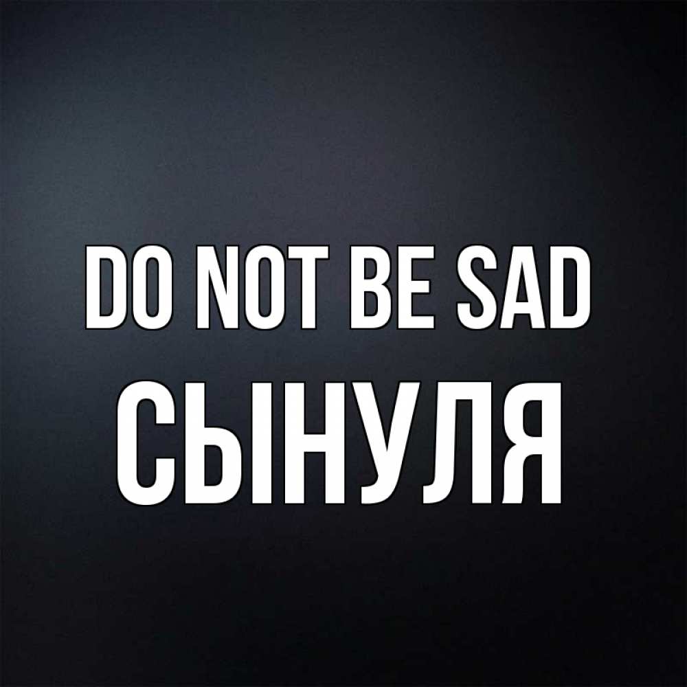 Greetings card с именем, Сынуля Do not be sad Градиент серый Greetings with text for free download 