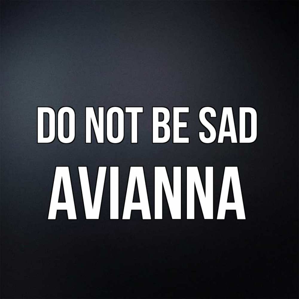 Greetings card с именем, Avianna Do not be sad Градиент серый Greetings with text for free download 