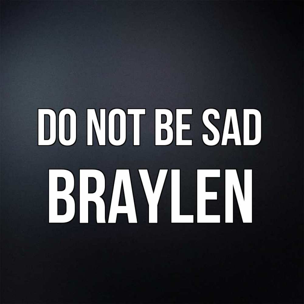 Greetings card с именем, Braylen Do not be sad Градиент серый Greetings with text for free download 