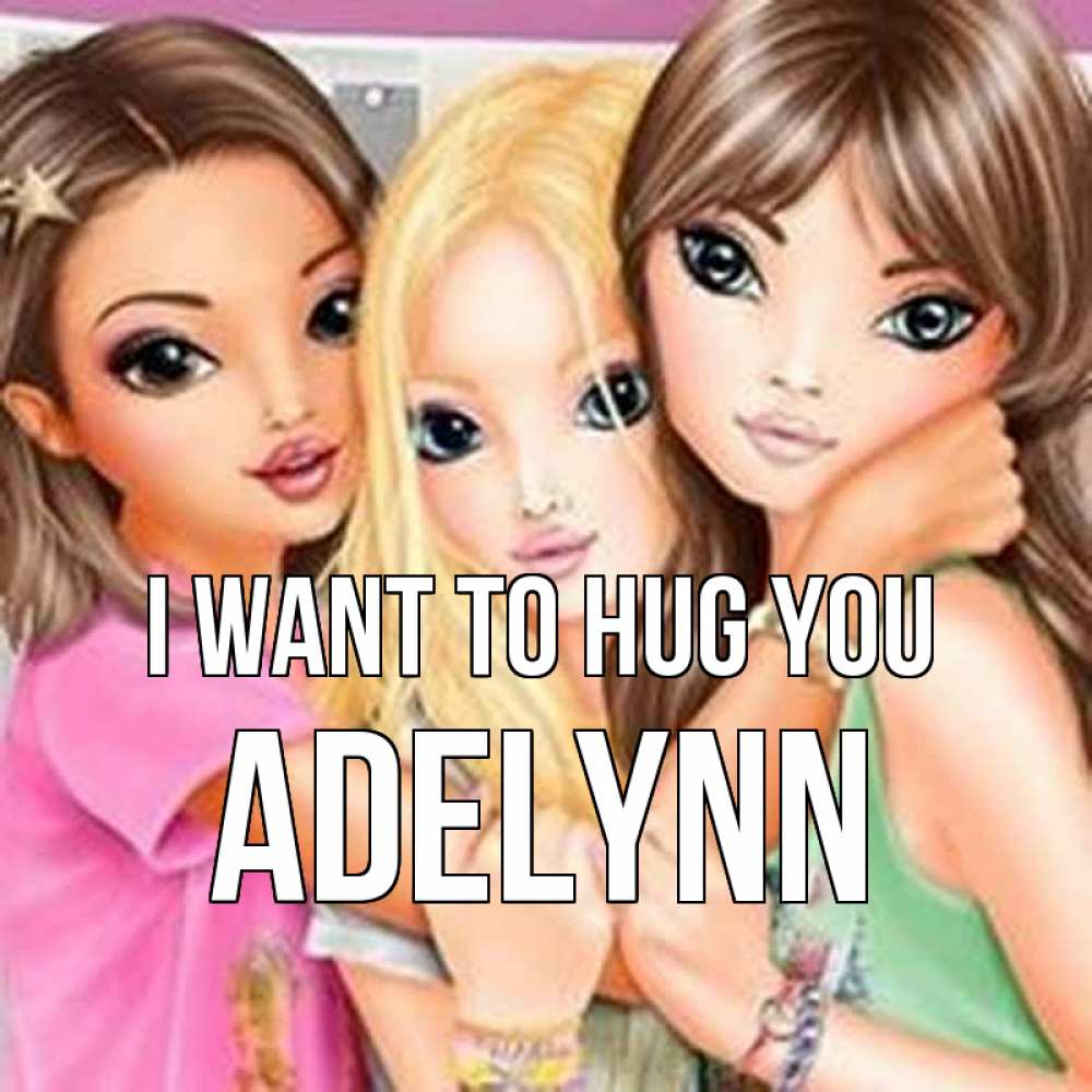Greetings card с именем, Adelynn I want to hug you красивые девчонки Greetings with text for free download 