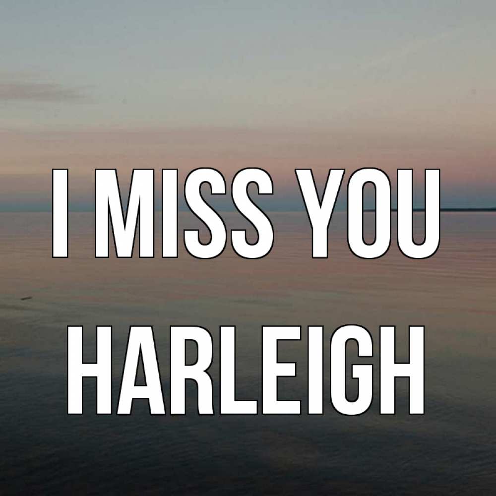 Greetings card с именем, Harleigh I miss you пусто Greetings with text for free download 