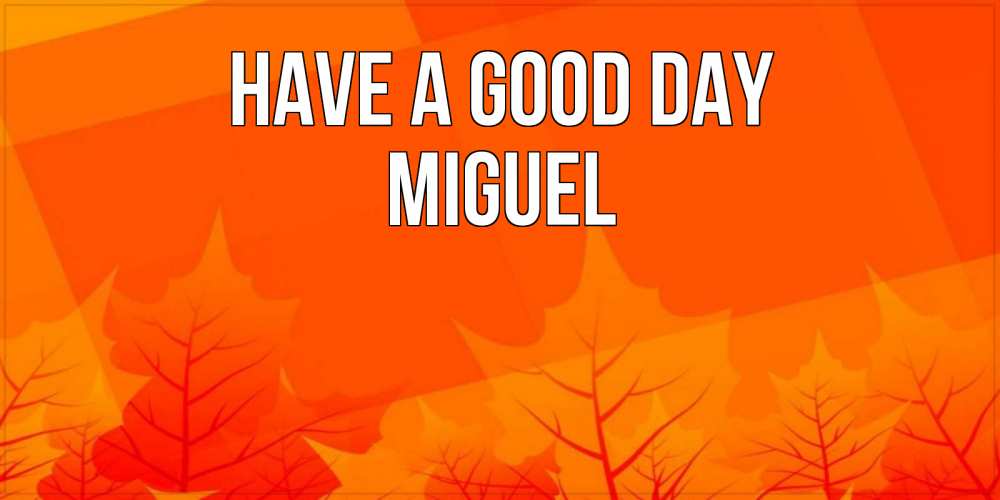 Greetings card с именем, Miguel Have a good day осеннее настроение Greetings with text for free download 