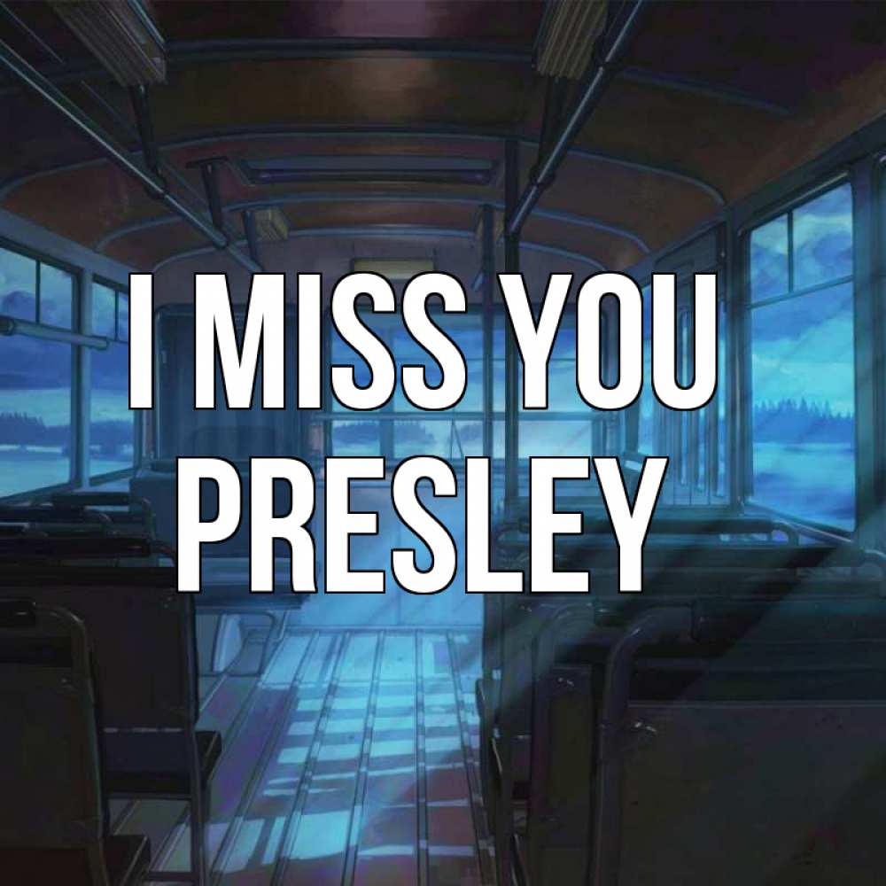 Greetings card с именем, Presley I miss you тоска Greetings with text for free download 