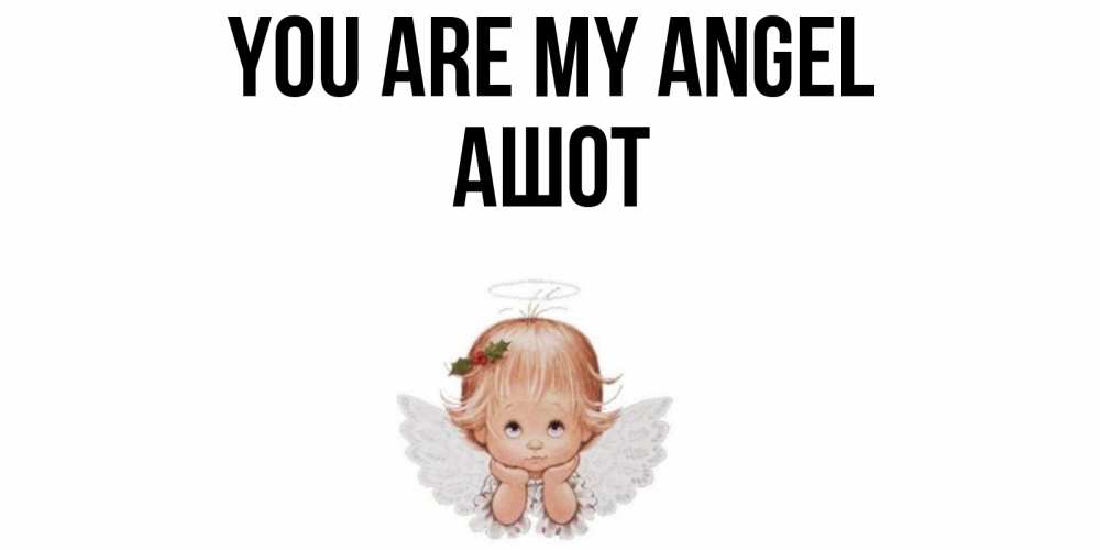 Greetings card с именем, Ашот You are my angel ангел Greetings with text for free download 