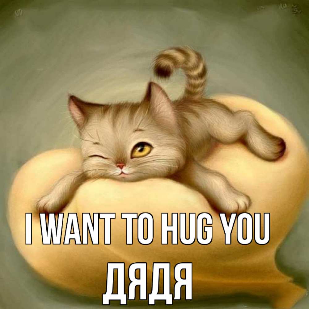 Greetings card с именем, Дядя I want to hug you кошечка Greetings with text for free download 