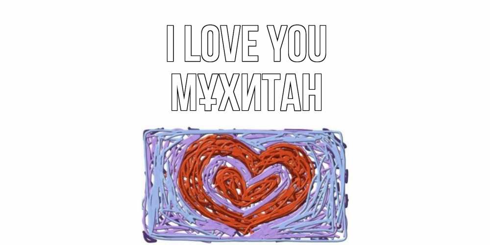 Greetings card с именем, МҰХИТАН I love you сердце Greetings with text for free download 