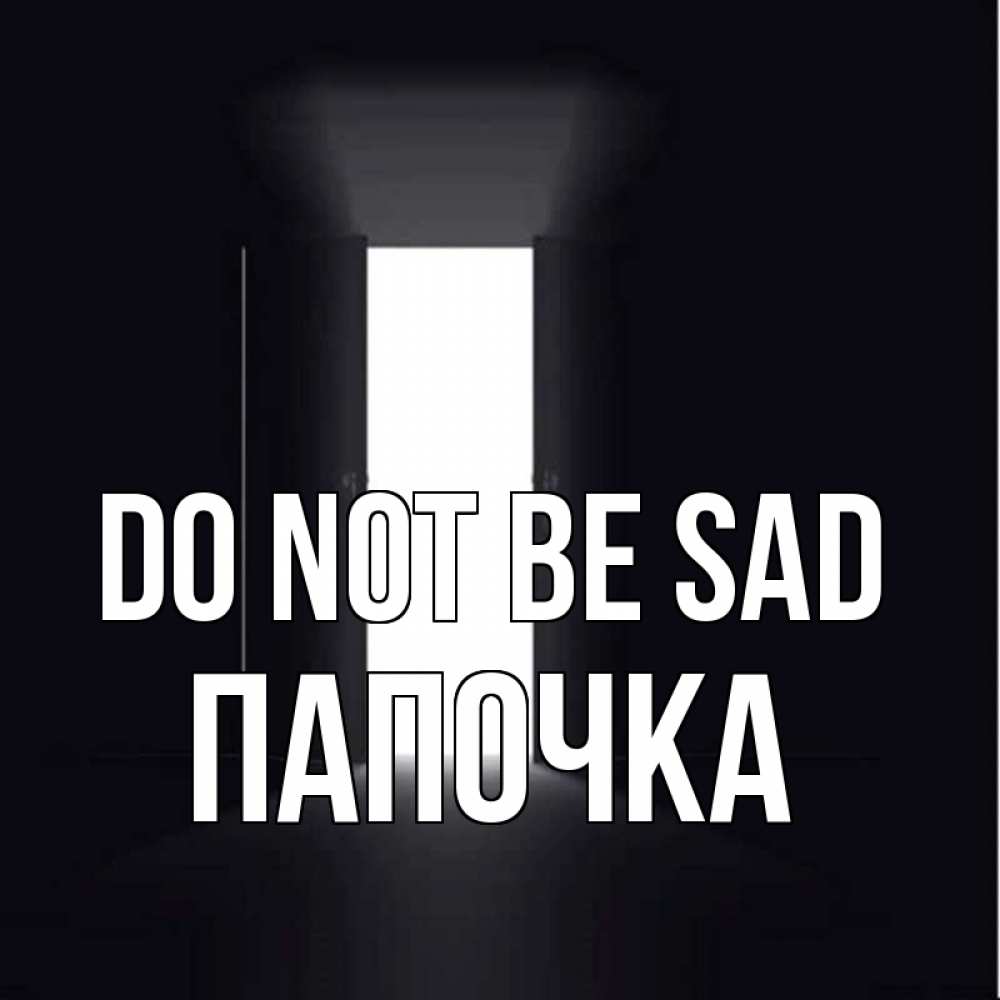 Greetings card с именем, Папочка Do not be sad открытая дверь Greetings with text for free download 