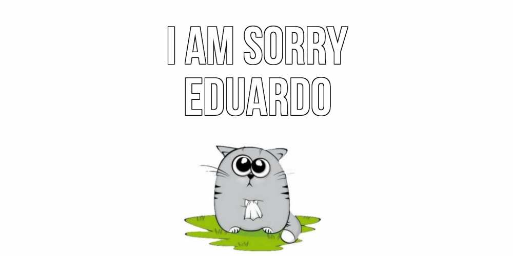 Greetings card с именем, Eduardo I am sorry открытка с котиком просящим прощения Greetings with text for free download 