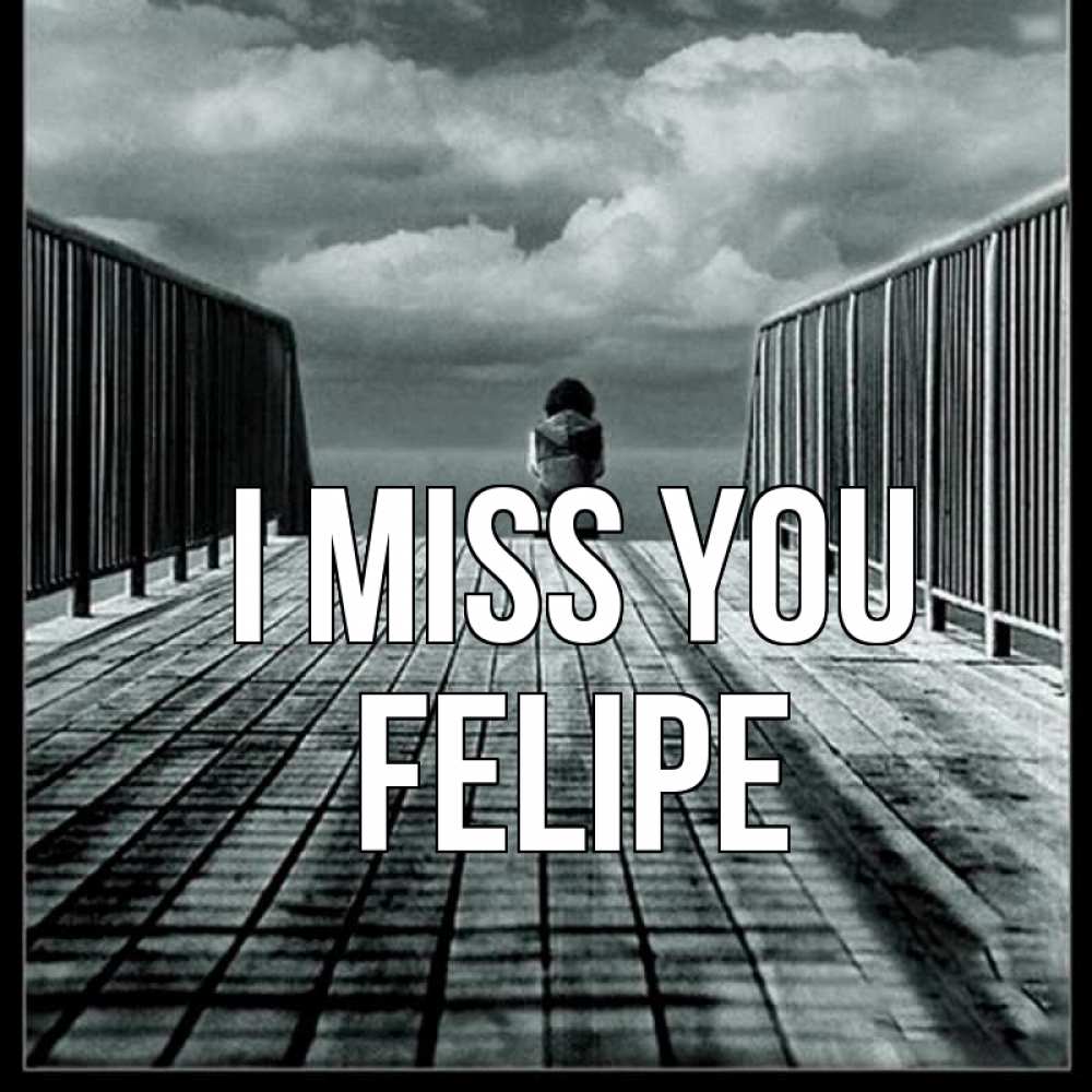 Greetings card с именем, Felipe I miss you грусть 2 Greetings with text for free download 