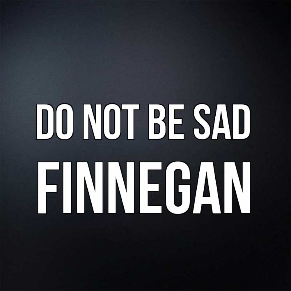 Greetings card с именем, Finnegan Do not be sad Градиент серый Greetings with text for free download 