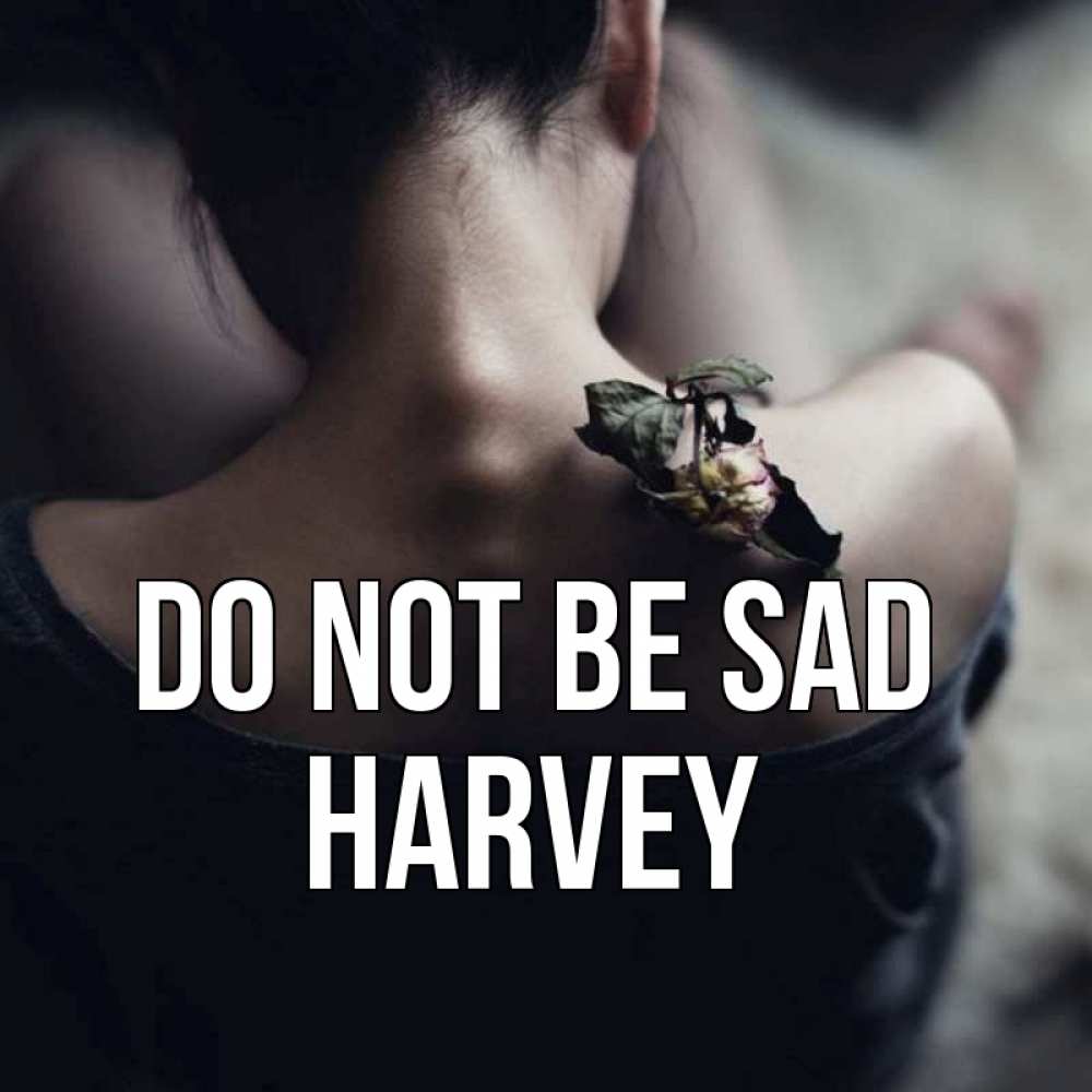 Greetings card с именем, Harvey Do not be sad девушка со спины Greetings with text for free download 