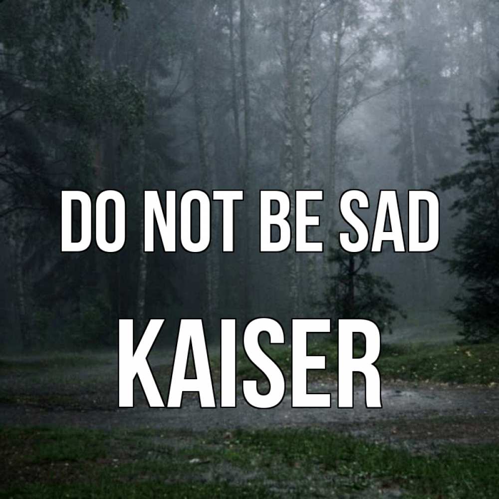 Greetings card с именем, Kaiser Do not be sad осень Greetings with text for free download 