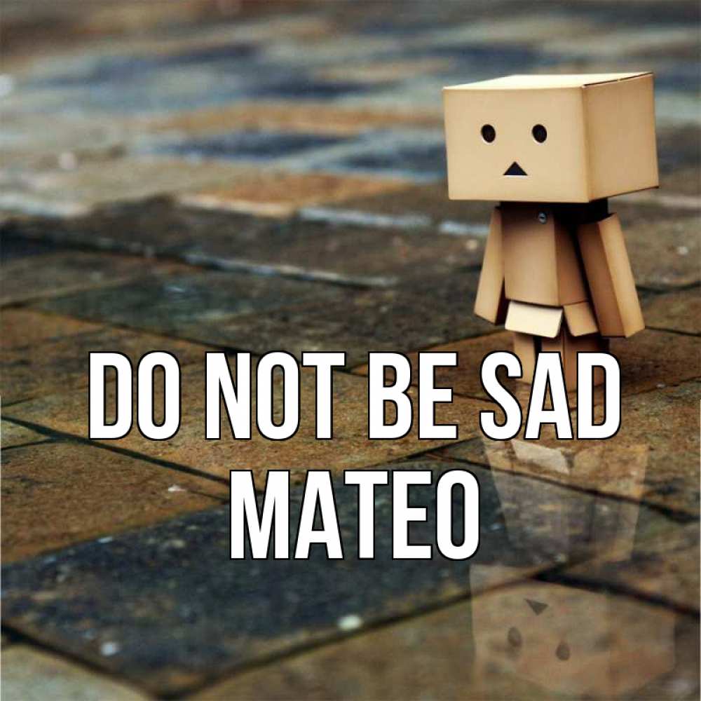 Greetings card с именем, Mateo Do not be sad Стив Greetings with text for free download 