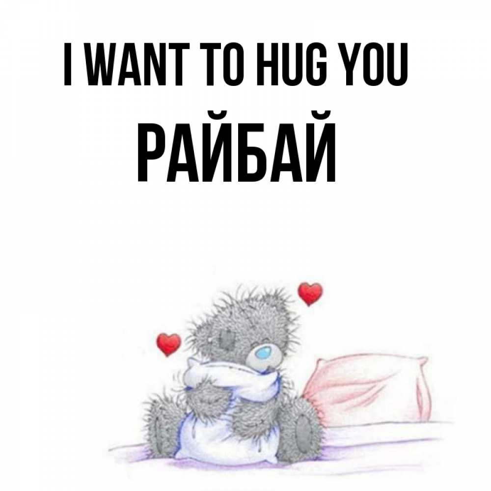 Greetings card с именем, РАЙБАЙ I want to hug you сердечки мишка Тедди и кроватка Greetings with text for free download 