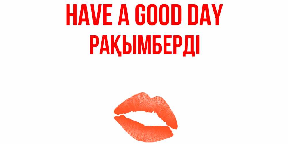 Greetings card с именем, Рақымберді Have a good day удачного дня с поцелуем Greetings with text for free download 