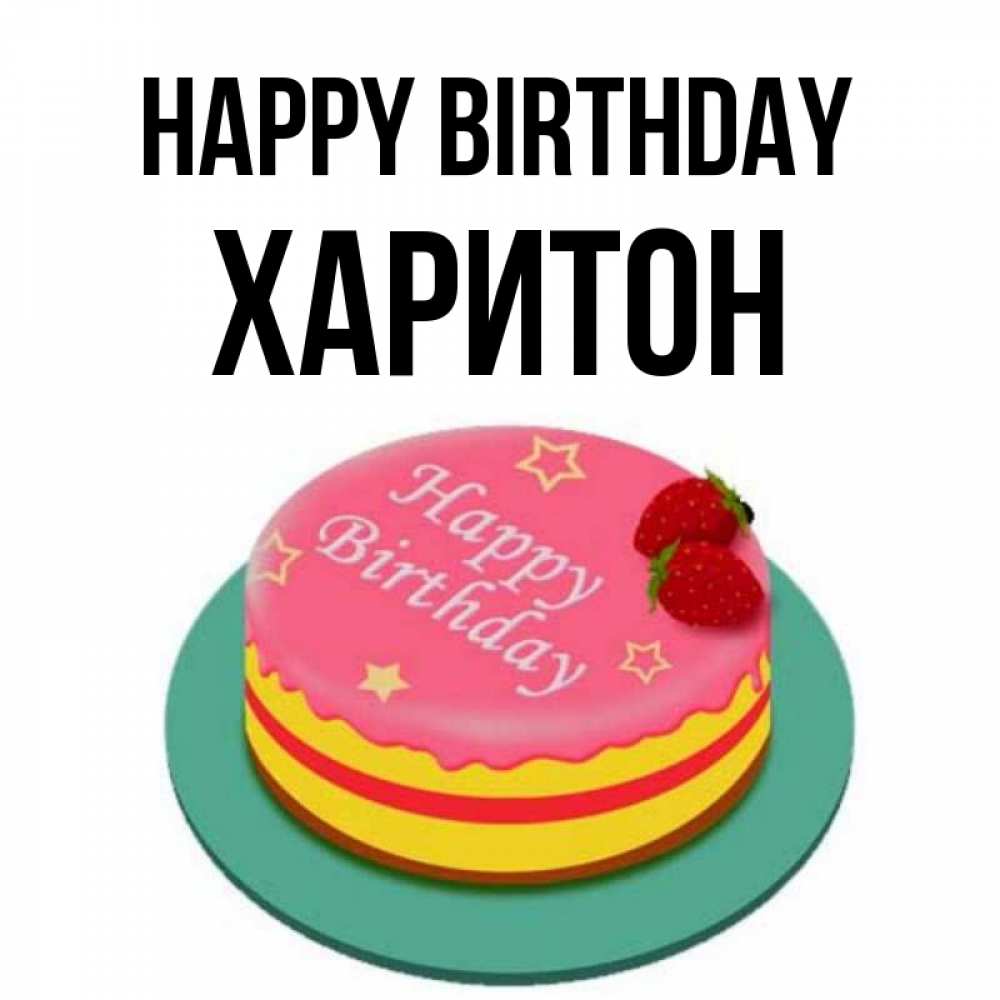 Greetings card с именем, Харитон Happy Birthday торт, клубника, днюха Greetings with text for free download 