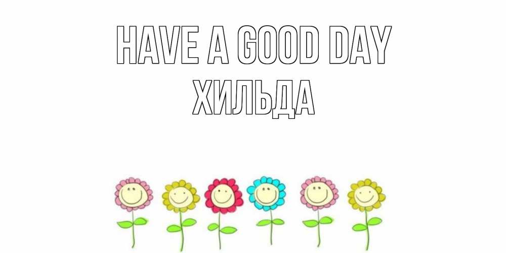 Greetings card с именем, Хильда Have a good day открытка на каждый день позитивного дня Greetings with text for free download 